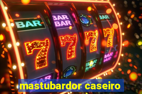 mastubardor caseiro